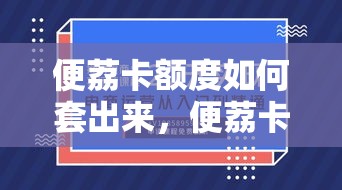 便荔卡额度如何套出来，便荔卡额度如何套出来ht安诚小铺bc助富掌柜