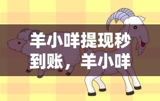 羊小咩提现秒到账，羊小咩提现秒到账kk安诚小铺ds助富掌柜