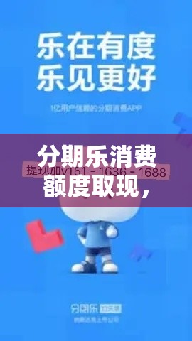 分期乐消费额度取现,分期乐可提现额度