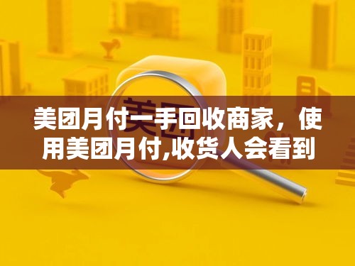 美团月付一手回收商家，使用美团月付,收货人会看到么