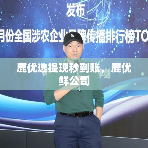 鹿优选提现秒到账,鹿优鲜公司