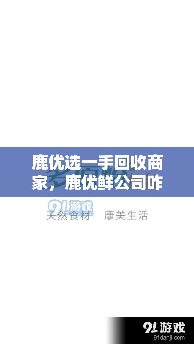鹿优选一手回收商家,鹿优鲜公司咋样