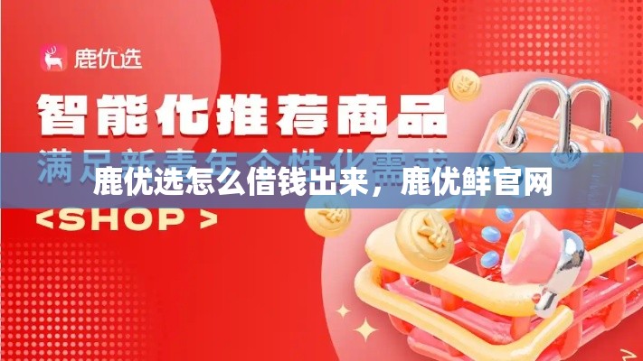 鹿优选怎么借钱出来,鹿优鲜官网